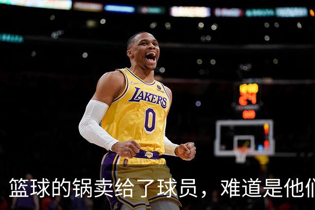 篮球的锅卖给了球员，难道是他们打的锅？